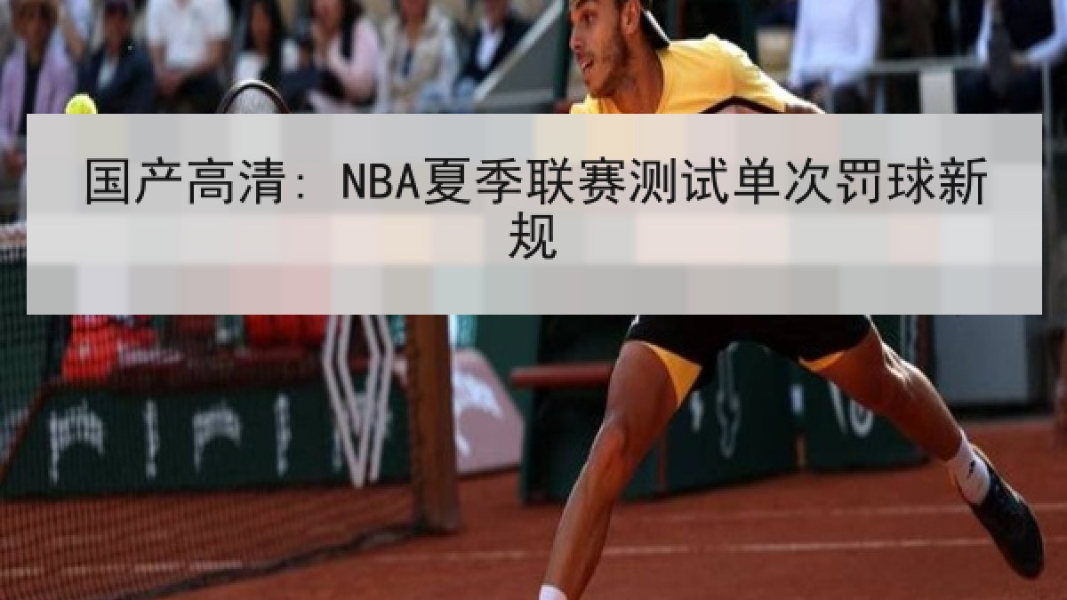 国产高清: NBA夏季联赛测试单次罚球新规