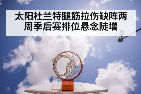太阳杜兰特腿筋拉伤缺阵两周季后赛排位悬念陡增